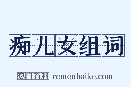 痴儿女组词是什么意思的图片